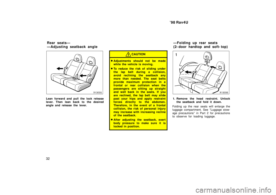 TOYOTA RAV4 1998 Owners Guide 98 Rav4U
32
Lean forward and pull the lock release 
lever. Then lean back to the desired 
angle and release the lever.
CAUTION
� Adjustments should not be made 
while the vehicle is moving.
� To redu