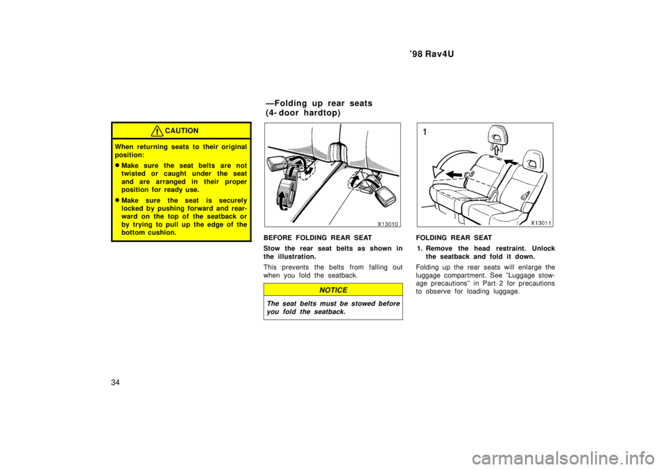 TOYOTA RAV4 1998 Owners Guide 98 Rav4U
34
CAUTION
When returning seats to their original 
position: � Make sure the seat belts are not 
twisted or caught under the seat 
and are arranged in their proper 
position for ready use.
�