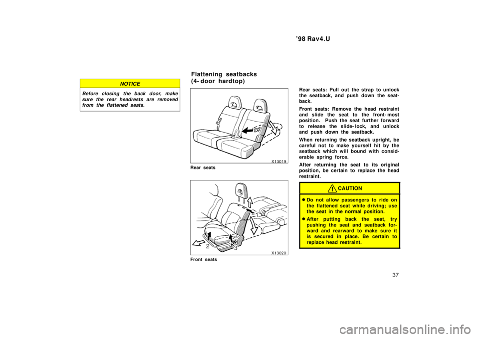 TOYOTA RAV4 1998 Owners Guide  98 Rav4.U37
NOTICE
Before closing the back door, makesure the rear headrests are removedfrom the flattened seats.
Rear seats
Front seats Rear seats: Pull out the strap to unlock 
the seatback, and p