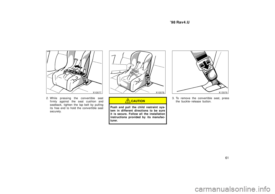 TOYOTA RAV4 1998 Repair Manual  98 Rav4.U61
2. While pressing the convertible seatfirmly against the seat cushion and 
seatback, tighten the lap belt by pulling 
its  free end to hold the convertible seat
securely.CAUTION
Push and