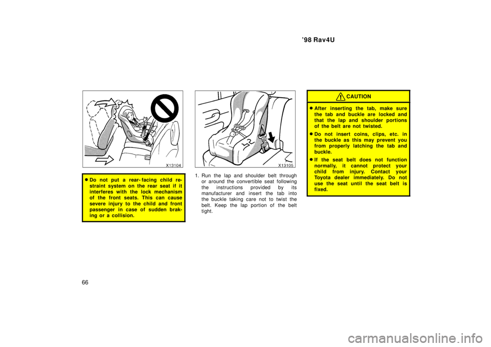 TOYOTA RAV4 1998 Repair Manual 98 Rav4U
66
� Do not put a rear- facing child re- 
straint system on the rear seat if it 
interferes with the lock mechanism
of the front seats. This can cause 
severe injury to the child and front 
