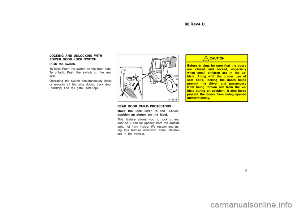 TOYOTA RAV4 1998  Owners Manual  98 Rav4.U9
LOCKING AND UNLOCKING WITH  
POWER DOOR LOCK SWITCH 
Push the switch. 
To lock: Push the switch on the front side. 
To unlock: Push the switch on the rear 
side. 
Operating the switch sim