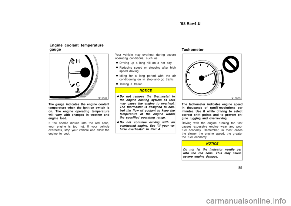TOYOTA RAV4 1998 Manual Online  98 Rav4.U85
The gauge indicates the engine coolant 
temperature when the ignition switch is 
on. The engine operating temperature 
will vary with changes in weather and
engine load. 
If the needle m