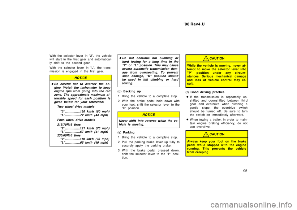 TOYOTA RAV4 1998  Owners Manual  98 Rav4.U95
With the selector lever in º2º, the vehicle 
will start  in the first gear and automatical-
ly shift to the second gear. 
With the selector lever in ºLº, the trans- 
mission is engag