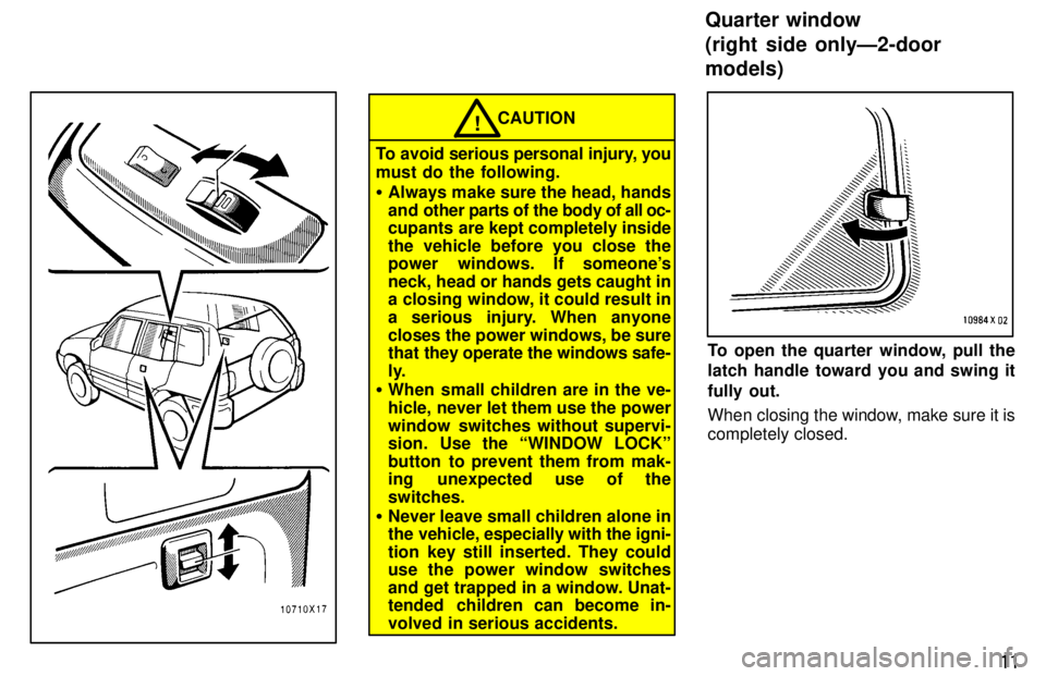 TOYOTA RAV4 1997 User Guide 11
CAUTION!
To avoid serious personal injury, you 
must do the following. � Always make sure the head, hands 
and other parts of the body of  all oc-
cupants are kept completely inside
the vehicle bef