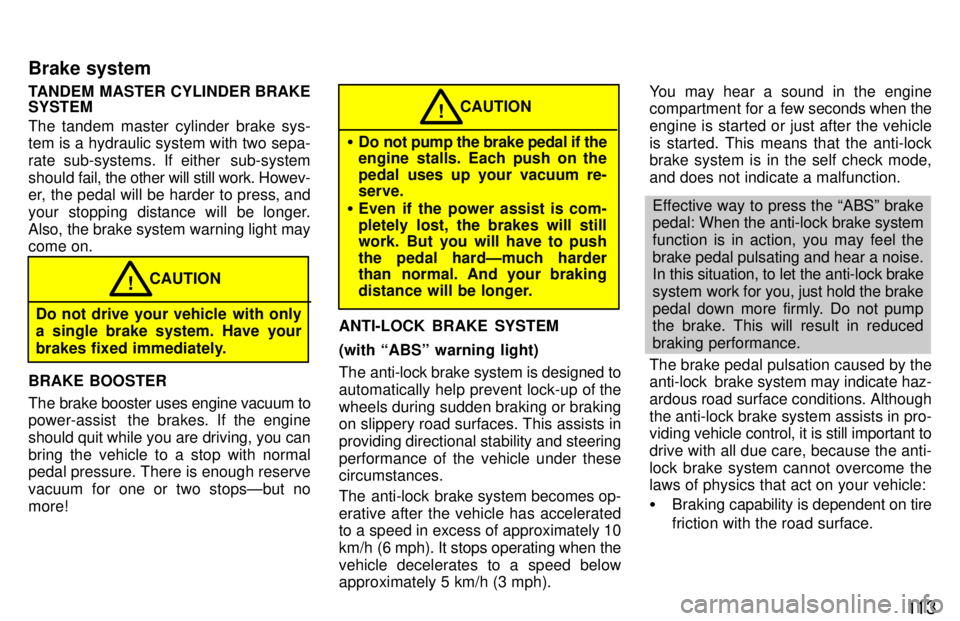TOYOTA RAV4 1997  Owners Manual 11 3
TANDEM MASTER CYLINDER BRAKE SYSTEM 
The tandem master cylinder brake sys- 
tem is a hydraulic system with two sepa- 
rate sub-systems. If either  sub-system
should fa
il, the other will still wo