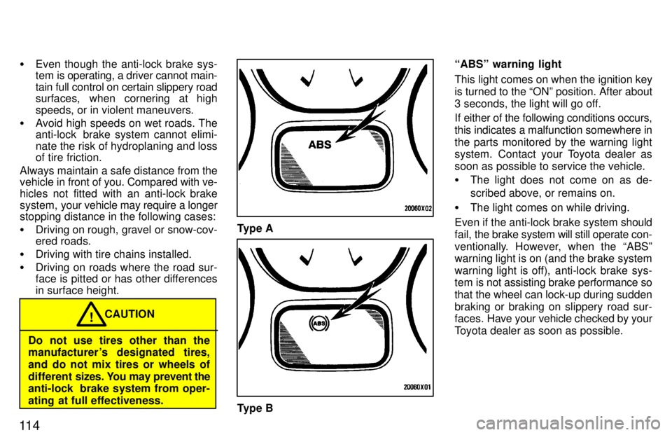 TOYOTA RAV4 1997  Owners Manual 11 4�
Even though the anti-lock brake sys- 
tem is operating, a driver cannot main- tain full control on certain slippery road 
surfaces, when cornering at high speeds, or in violent maneuvers.
� Avoi