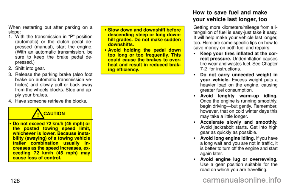 TOYOTA RAV4 1997  Owners Manual 128
When restarting out after parking on a slope: 
1. With the transmission in Pº position
(automatic) or the clutch pedal de- 
pressed (manual), start the engine.
(With an automatic transmission, b