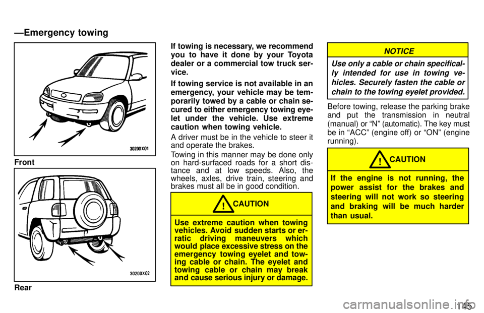 TOYOTA RAV4 1997 Owners Manual 145
Front
RearIf towing is necessary, we recommend
you to have it done by your Toyota
dealer or a commercial tow truck ser-vice.
If towing service is not available in an
emergency, your vehicle ma TOYOTA RAV4 1997 Owners Manual 145
Front
RearIf towing is necessary, we recommend
you to have it done by your Toyota
dealer or a commercial tow truck ser-vice.
If towing service is not available in an
emergency, your vehicle ma