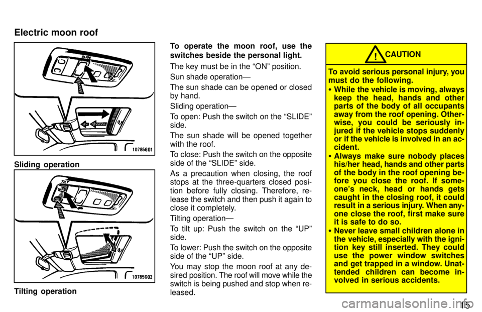 TOYOTA RAV4 1997 User Guide 15
Sliding  operation
Tilting operationTo operate the moon roof, use the 
switches beside the personal light. The key must be in the ONº position. Sun shade operationÐThe sun shade can be opened or