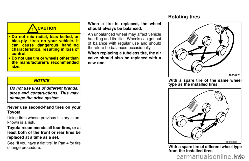 TOYOTA RAV4 1997  Owners Manual 175
CAUTION!
� Do not mix radial, bias belted, or 
bias-ply  tires on your vehicle. It 
can cause dangerous handling 
characteristics, resulting in loss of control.
� Do not use tire or wheels other t
