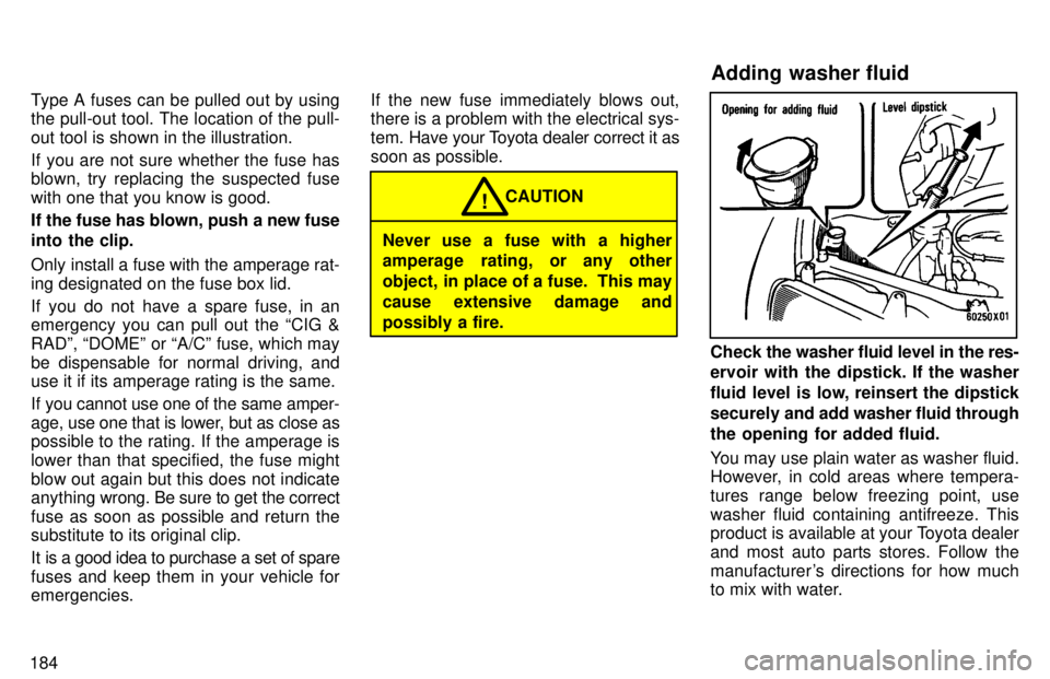 TOYOTA RAV4 1997  Owners Manual 184Type A fuses can be pulled out by using the pull-out tool. The location of the pull- out tool is shown in the illustration. 
If you are not sure whether the fuse has 
blown, try replacing the suspe