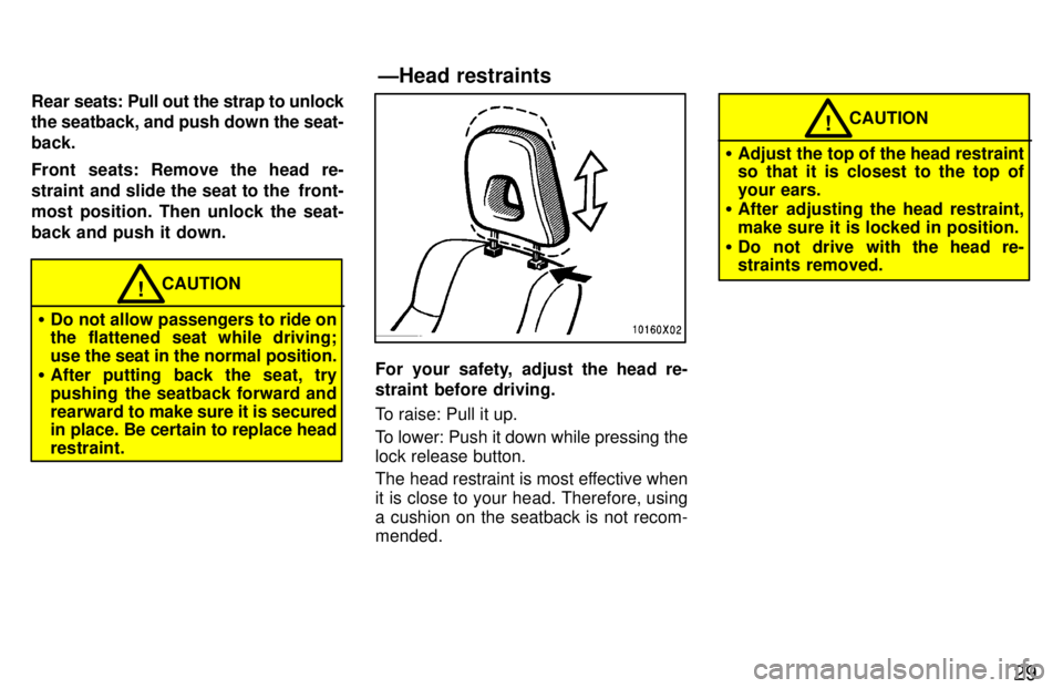 TOYOTA RAV4 1997 Owners Manual 29
Rear 
seats: Pull out the strap to unlock
the seatback, and push down the seat- back. 
Front seats: Remove the head re- 
straint and slide the seat to the  front-
most position. Then unlock the sea