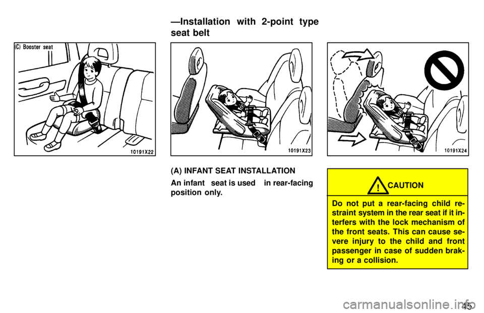 TOYOTA RAV4 1997 Service Manual 45
(A) INFANT SEAT INSTALLATION 
An infant   seat is used    in rear-facing 
position  only.
CAUTION!
Do not put a  rear-facing  child  re- 
straint  system in the rear seat if it in-
terfers with the