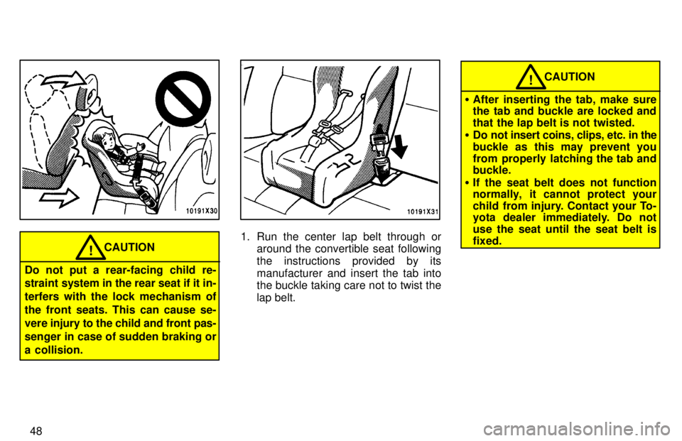 TOYOTA RAV4 1997 Service Manual 48
CAUTION!
Do not put a rear-facing child re- 
straint system in the rear seat if it in- 
terfers with the lock mechanism ofthe front seats. This can cause se-
vere i njury to the child and front pas