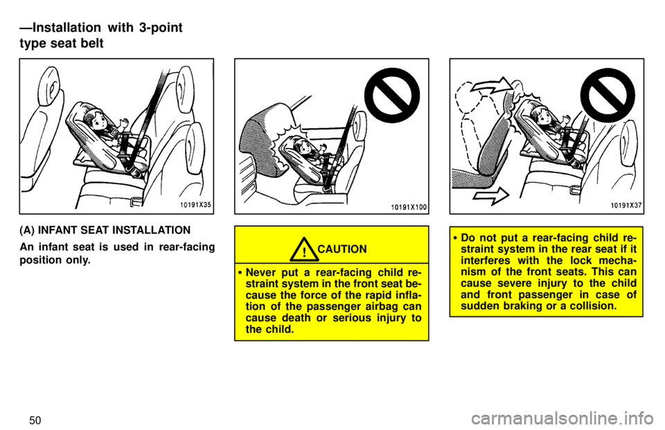 TOYOTA RAV4 1997 Workshop Manual 50
(A) INFANT SEAT INSTALLATION 
An infant seat is  used  in  rear-facing 
position  only.
CAUTION!
� Never put a rear-facing child re- 
straint system in the front seat be- cause the force of the rap