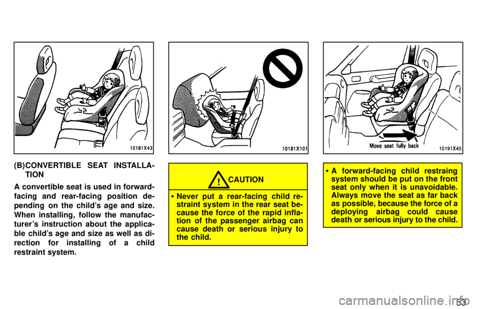TOYOTA RAV4 1997 Workshop Manual 53
(B) CONVERTIBLE  SEAT INSTALLA-TION
A convertible seat is used in forward- 
facing and rear-facing position de-
pending  on the childs age and size.When installing, follow the manufac- 
turer s i