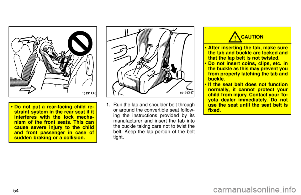 TOYOTA RAV4 1997 Workshop Manual 54
�Do not put a rear-facing child re- 
straint system in the rear seat if it 
interferes with the lock mecha- 
nism of the front seats. This can 
cause severe injury to the child
and front passenger 
