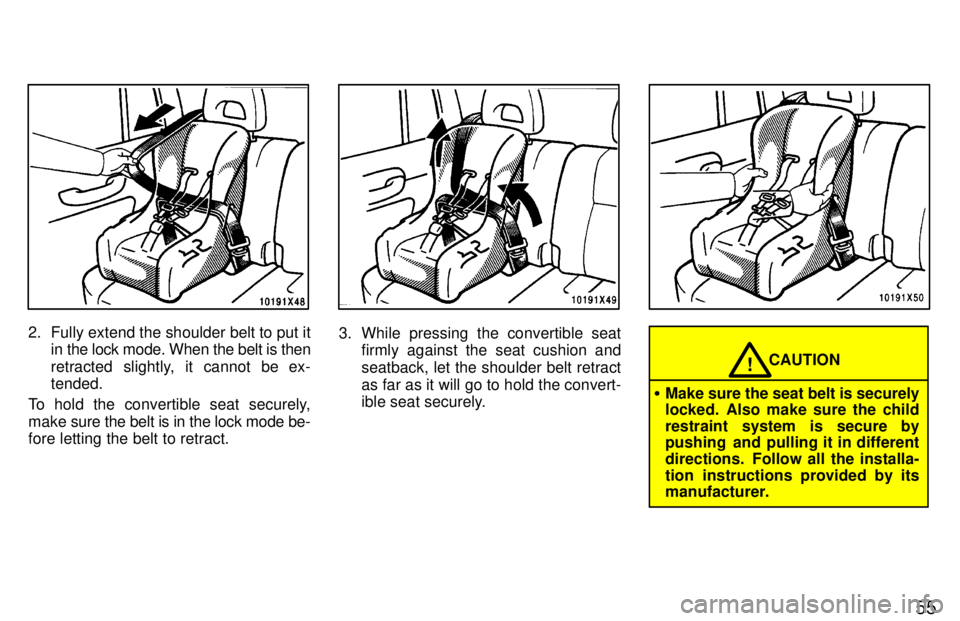TOYOTA RAV4 1997 Workshop Manual 55
2. Fully extend the shoulder belt to put itin the lock mode. When the belt is then 
retracted slightly, it cannot be ex- tended.
To hold the convertible seat securely, 
make sure the belt is in the
