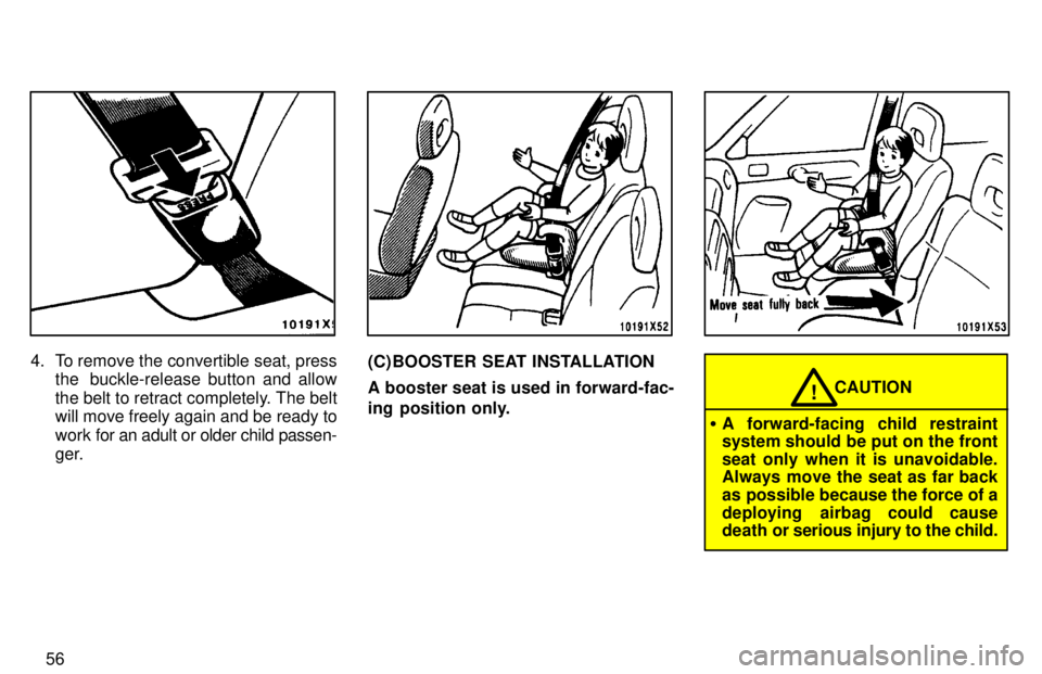 TOYOTA RAV4 1997 Workshop Manual 56
4. To remove the convertible seat, pressthe  buckle-release button and allow 
the belt to retract completely. The belt will move freely again and be ready to work  for an adult or older child passe