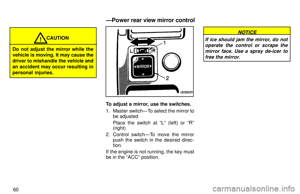 TOYOTA RAV4 1997 Repair Manual 60
CAUTION!
Do not adjust the mirror while the
vehicle is moving. It may cause the
driver to mishandle the vehicle and
an accident may occur resulting inpersonal injuries.
To adjust a mirror, use th TOYOTA RAV4 1997 Repair Manual 60
CAUTION!
Do not adjust the mirror while the
vehicle is moving. It may cause the
driver to mishandle the vehicle and
an accident may occur resulting inpersonal injuries.
To adjust a mirror, use th