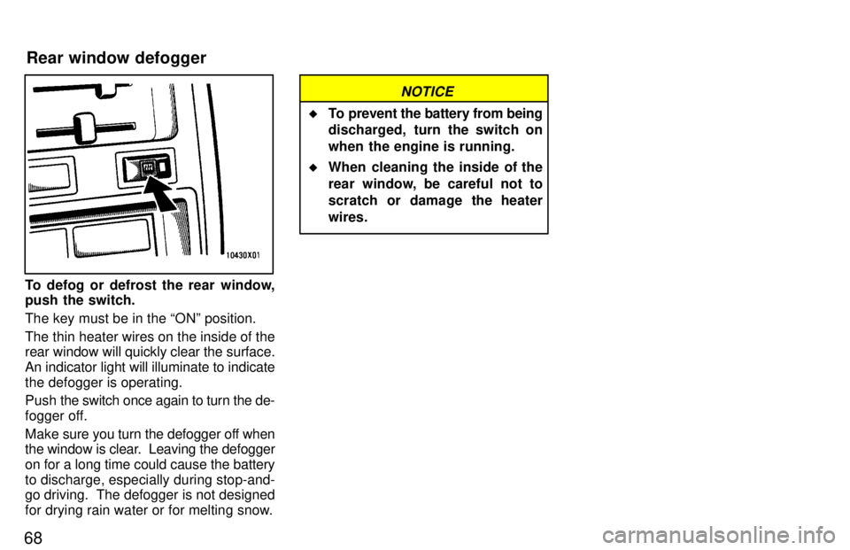 TOYOTA RAV4 1997 Repair Manual 68
To defog or defrost the rear window, 
push the switch. The key must be in the ONº position.
The thin heater wires on the inside of the rear window will quickly clear the surface. An indicator lig