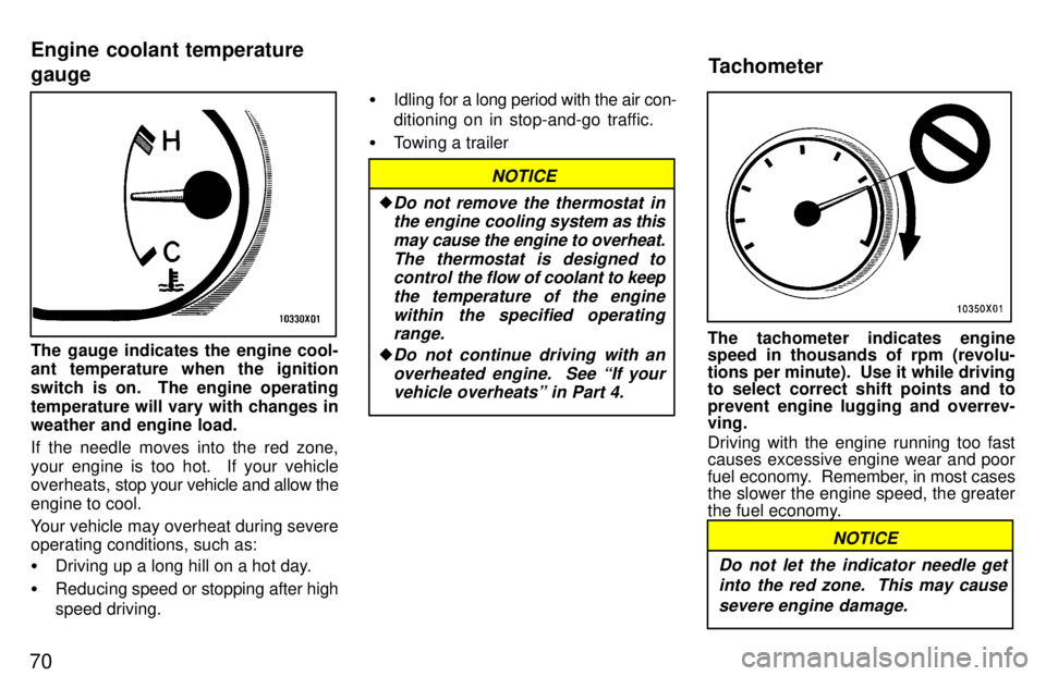 TOYOTA RAV4 1997 Manual PDF 70
The gauge indicates the engine cool- 
ant temperature when the ignition 
switch is on.  The engine operating
temperature will vary with changes in weather and engine load. 
If the needle moves into