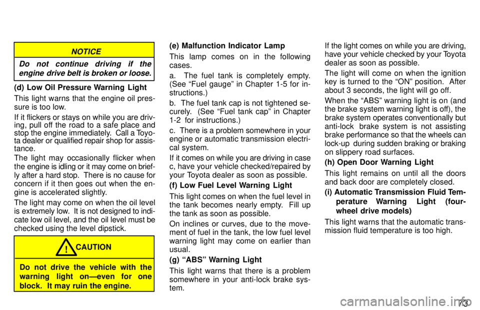 TOYOTA RAV4 1997 Manual PDF 73
NOTICE
Do not continue driving if the engine drive belt is broken or loose.
(d) Low Oil Pressure Warning  Light 
This light warns that the engine oil pres- 
sure is too low. 
If it flickers or stay