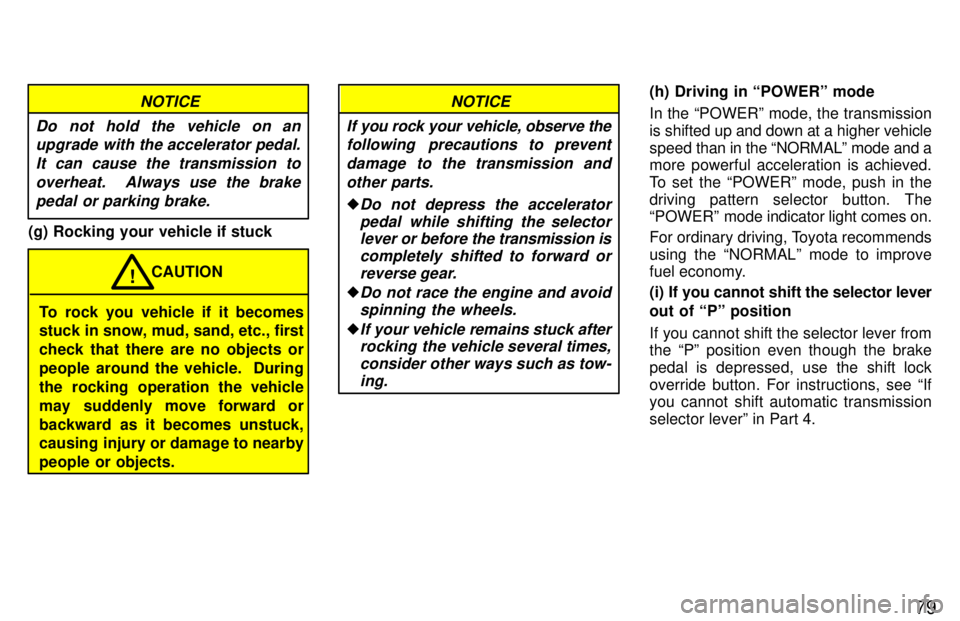 TOYOTA RAV4 1997 Manual Online 79
NOTICE
Do not hold the vehicle on an upgrade with the accelerator pedal.
It can cause the transmission tooverheat. Always use the brake pedal or parking brake.
(g) Rocking your vehicle if stuck
To TOYOTA RAV4 1997 Manual Online 79
NOTICE
Do not hold the vehicle on an upgrade with the accelerator pedal.
It can cause the transmission tooverheat. Always use the brake pedal or parking brake.
(g) Rocking your vehicle if stuck
To