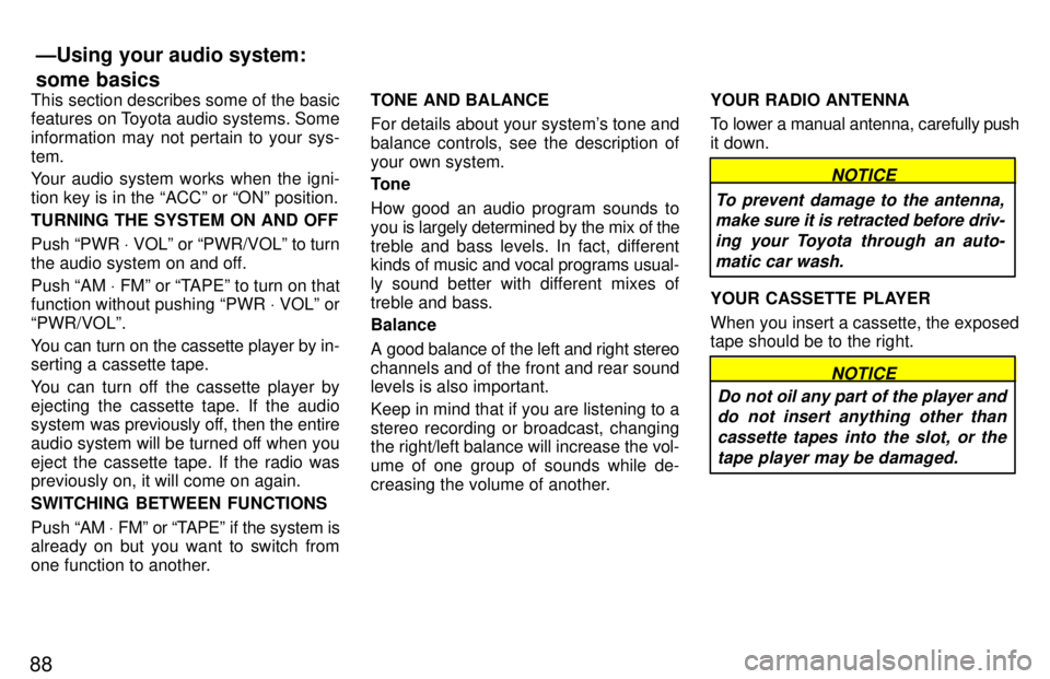 TOYOTA RAV4 1997 Manual Online 88This section describes some of the basic 
features on Toyota audio systems. Some 
information may not pertain to your sys-tem. 
Your audio system works when the igni- tion key is in the ACCº or O