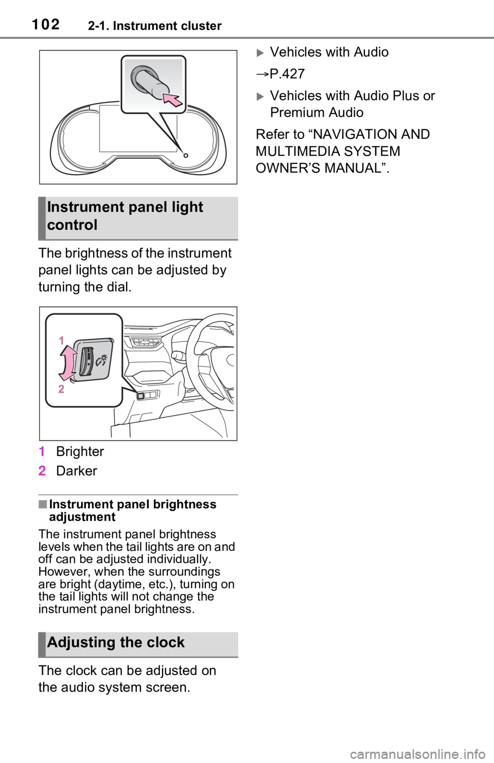 TOYOTA RAV4 HYBRID 2021 Owners Manual 1022-1. Instrument cluster
The brightness of the instrument
panel lights can be adjusted by
turning the dial.
1Brighter
2 Darker
■Instrument panel brightness
adjustment
The instrument panel brigh TOYOTA RAV4 HYBRID 2021 Owners Manual 1022-1. Instrument cluster
The brightness of the instrument
panel lights can be adjusted by
turning the dial.
1Brighter
2 Darker
■Instrument panel brightness
adjustment
The instrument panel brigh