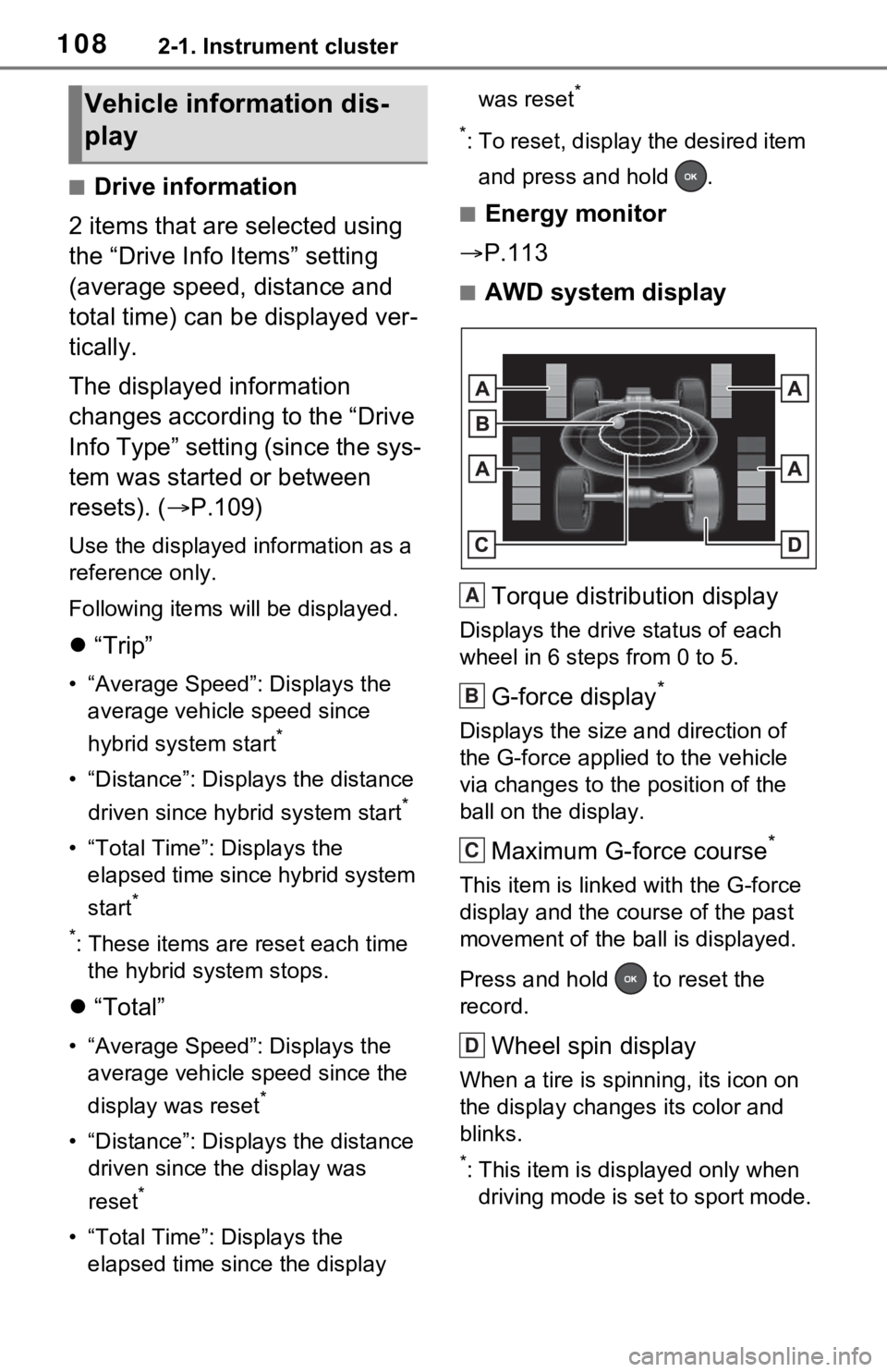 TOYOTA RAV4 HYBRID 2021 User Guide 1082-1. Instrument cluster
■Drive information
2 items that are selected using
the “Drive Info Items” setting
(average speed, distance and
total time) can be displayed ver-
tically.
The displa TOYOTA RAV4 HYBRID 2021 User Guide 1082-1. Instrument cluster
■Drive information
2 items that are selected using
the “Drive Info Items” setting
(average speed, distance and
total time) can be displayed ver-
tically.
The displa