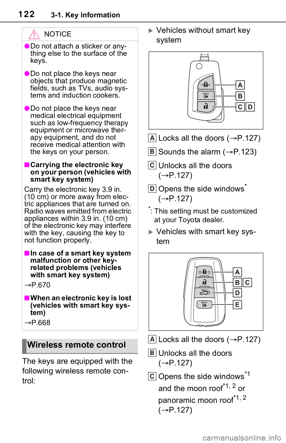TOYOTA RAV4 HYBRID 2021 User Guide 1223-1. Key information
The keys are equipped with the 
following wireless remote con-
trol:
Vehicles without smart key 
systemLocks all the doors ( P.127)
Sounds the alarm ( P.123)
Unlocks a