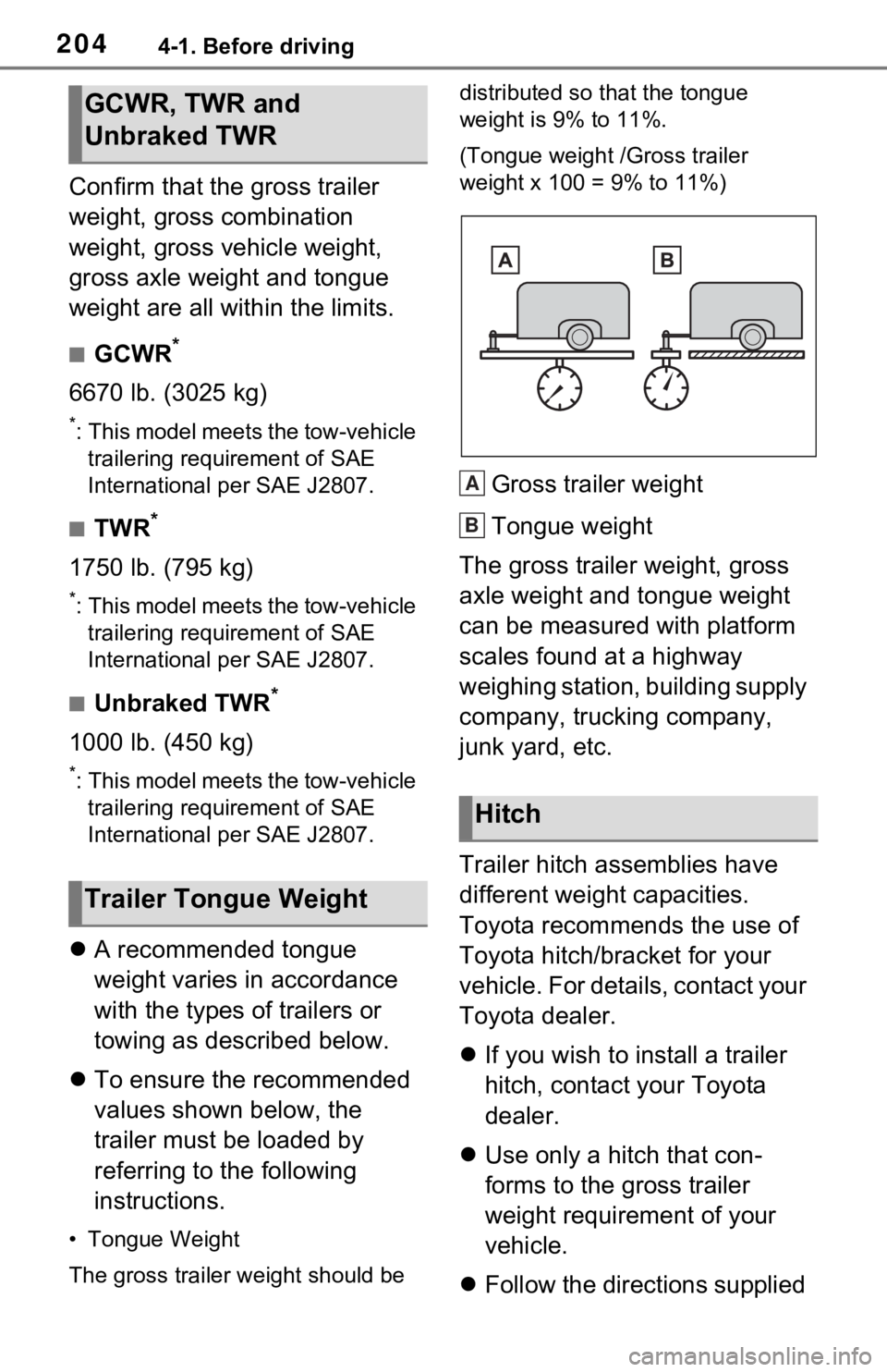 TOYOTA RAV4 HYBRID 2021 Owners Manual 2044-1. Before driving
Confirm that the gross trailer
weight, gross combination
weight, gross vehicle weight,
gross axle weight and tongue
weight are all within the limits.
■GCWR*
6670 lb. (3025 TOYOTA RAV4 HYBRID 2021 Owners Manual 2044-1. Before driving
Confirm that the gross trailer
weight, gross combination
weight, gross vehicle weight,
gross axle weight and tongue
weight are all within the limits.
■GCWR*
6670 lb. (3025