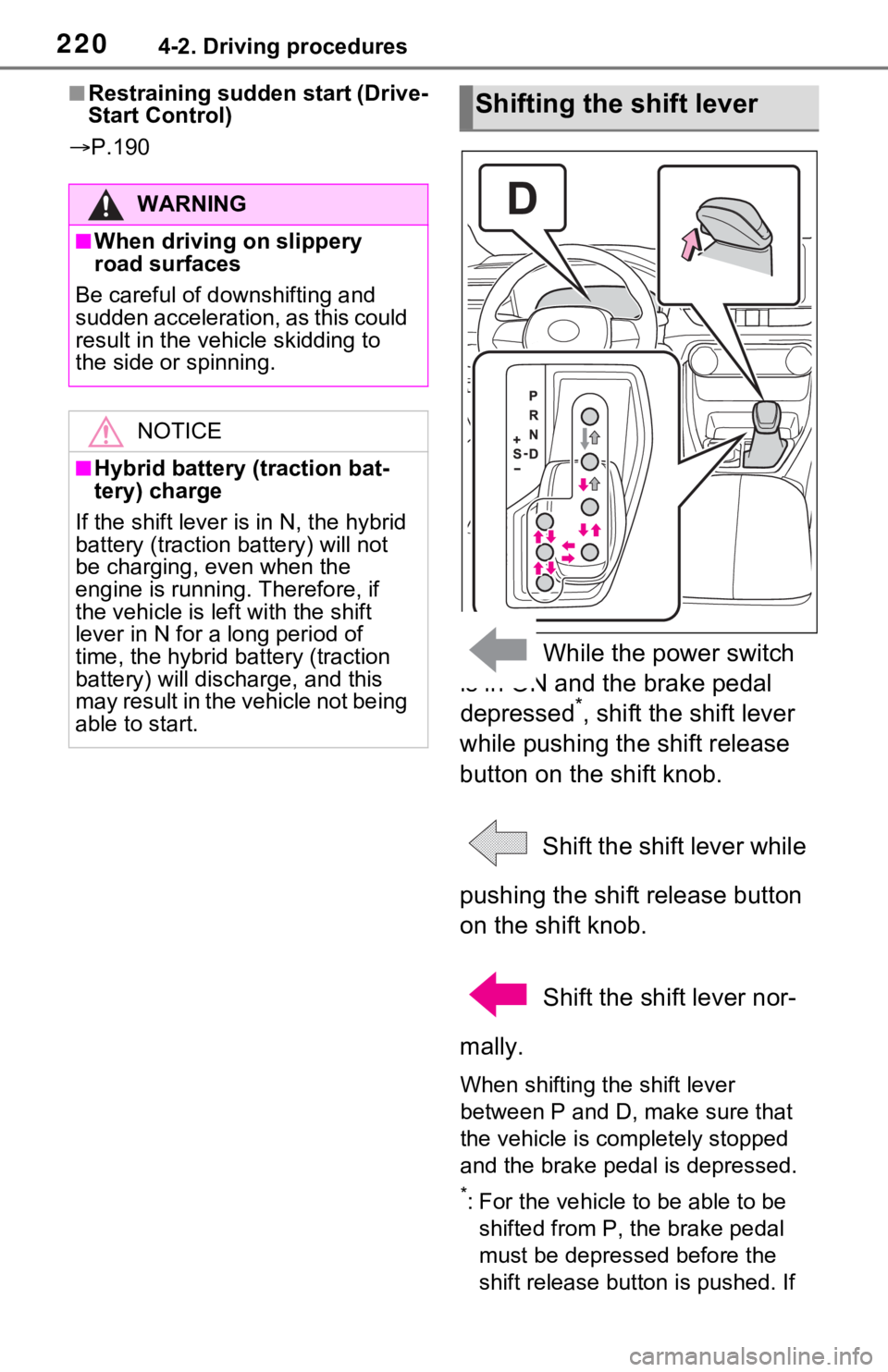 TOYOTA RAV4 HYBRID 2021 Owners Guide 2204-2. Driving procedures
■Restraining sudden start (Drive-
Start Control)
P.190
While the power switch
is in ON and the brake pedal
depressed
*, shift the shift lever
while pushing the shi TOYOTA RAV4 HYBRID 2021 Owners Guide 2204-2. Driving procedures
■Restraining sudden start (Drive-
Start Control)
P.190
While the power switch
is in ON and the brake pedal
depressed
*, shift the shift lever
while pushing the shi