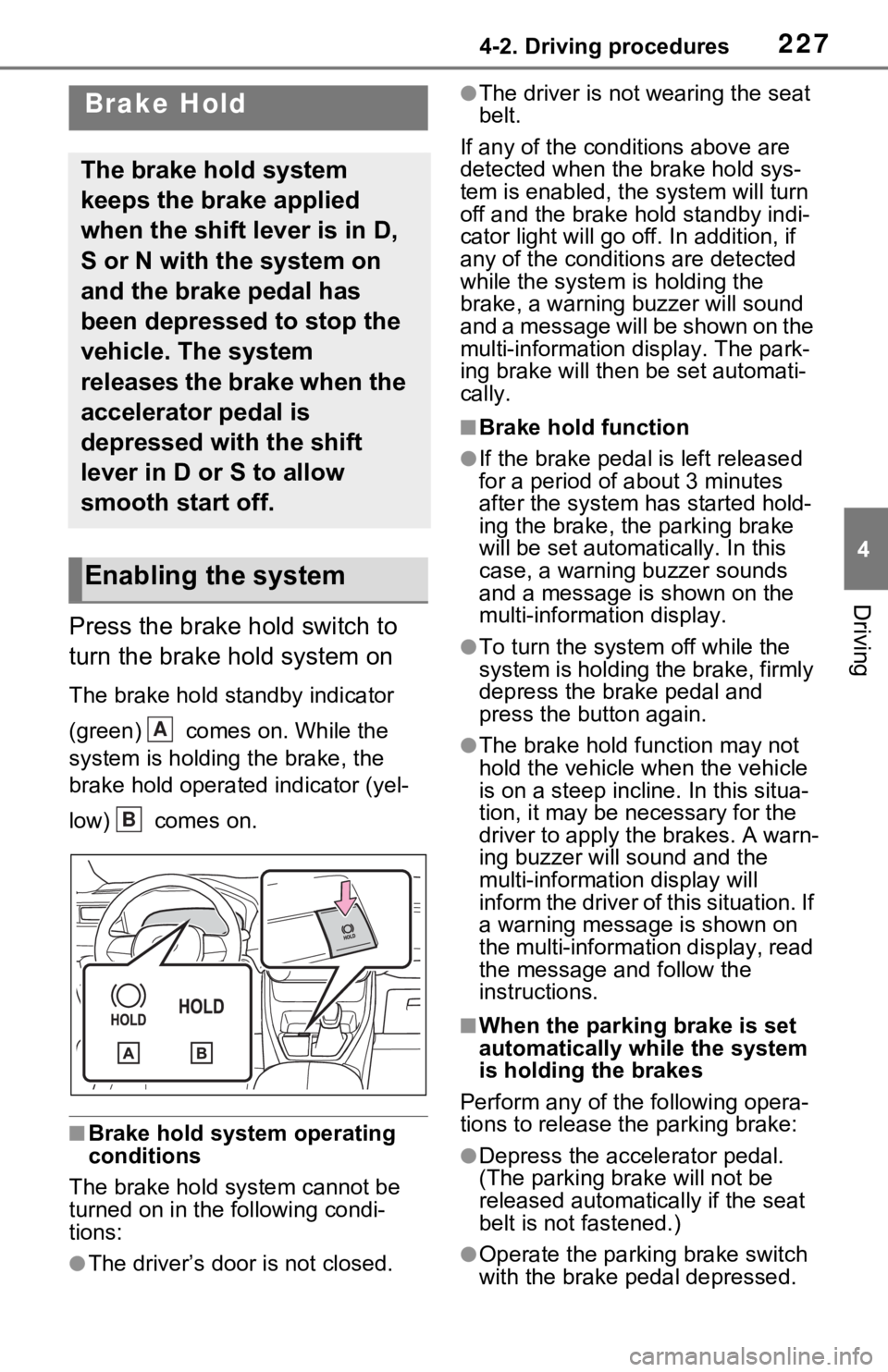TOYOTA RAV4 HYBRID 2021 Owners Guide 2274-2. Driving procedures
4
Driving
Press the brake hold switch to
turn the brake hold system on
The brake hold standby indicator
(green) comes on. While the
system is holding the brake, the
br TOYOTA RAV4 HYBRID 2021 Owners Guide 2274-2. Driving procedures
4
Driving
Press the brake hold switch to
turn the brake hold system on
The brake hold standby indicator
(green) comes on. While the
system is holding the brake, the
br