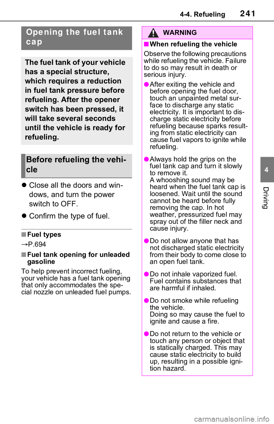 TOYOTA RAV4 HYBRID 2021 Owners Manual 2414-4. Refueling
4
Driving
4-4.Refueling
Close all the doors and win-
dows, and turn the power
switch to OFF.
Confirm the type of fuel.
■Fuel types
P.694
■Fuel tank opening for unlead TOYOTA RAV4 HYBRID 2021 Owners Manual 2414-4. Refueling
4
Driving
4-4.Refueling
Close all the doors and win-
dows, and turn the power
switch to OFF.
Confirm the type of fuel.
■Fuel types
P.694
■Fuel tank opening for unlead