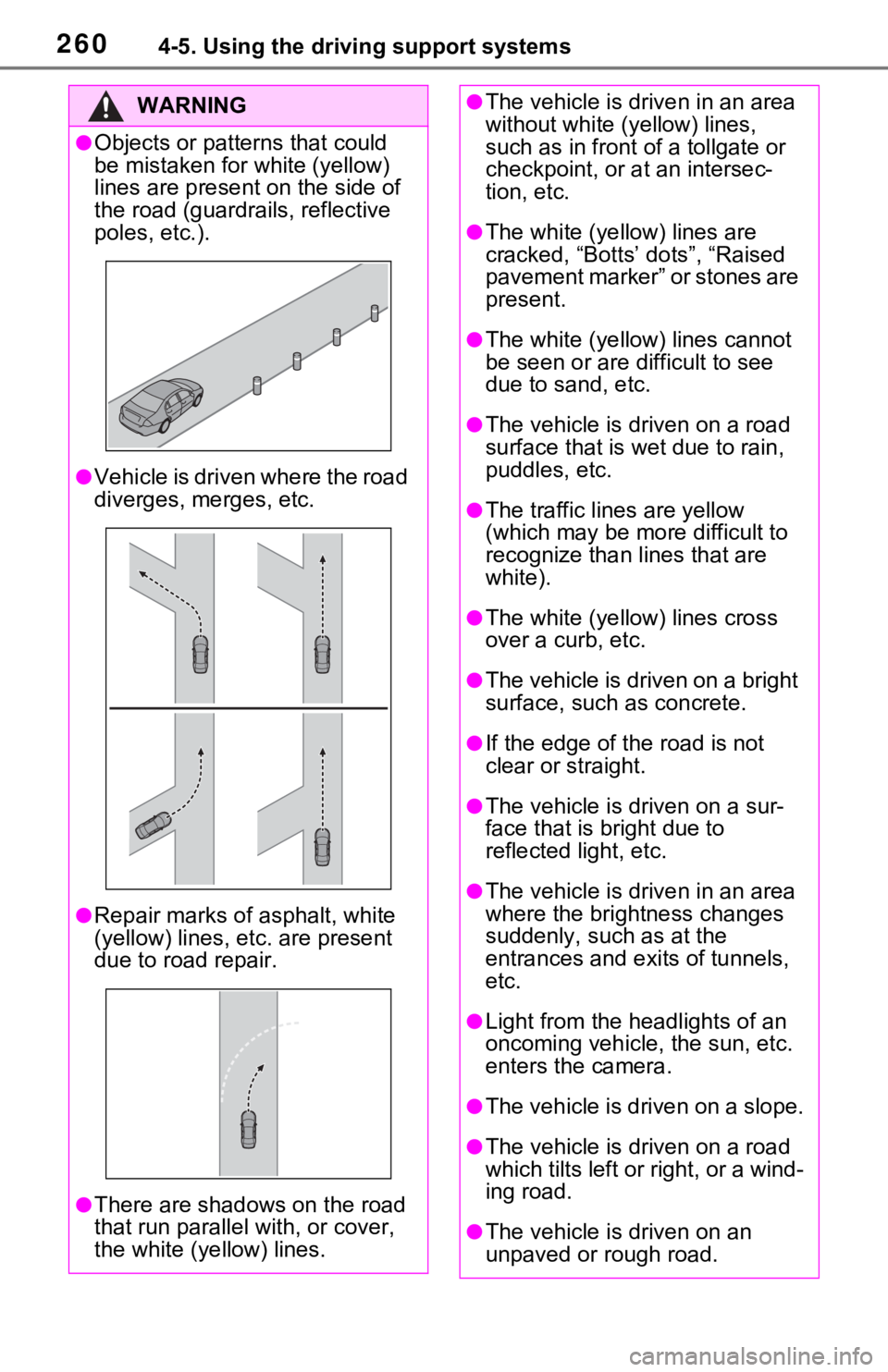 TOYOTA RAV4 HYBRID 2021 Owners Manual 2604-5. Using the driving support systems
WARNING
●Objects or patterns that could
be mistaken for white (yellow)
lines are present on the side of
the road (guardrails, reflective
poles, etc.).
TOYOTA RAV4 HYBRID 2021 Owners Manual 2604-5. Using the driving support systems
WARNING
●Objects or patterns that could
be mistaken for white (yellow)
lines are present on the side of
the road (guardrails, reflective
poles, etc.).