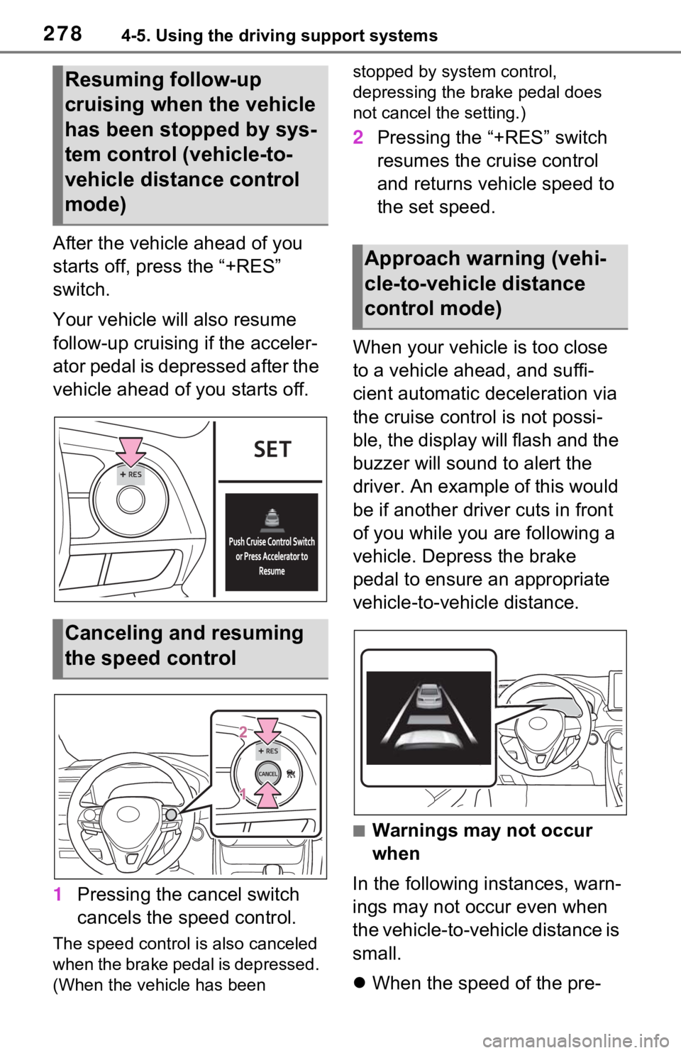TOYOTA RAV4 HYBRID 2021 Owners Guide 2784-5. Using the driving support systems
After the vehicle ahead of you
starts off, press the “+RES”
switch.
Your vehicle will also resume
follow-up cruising if the acceler-
ator pedal is depr TOYOTA RAV4 HYBRID 2021 Owners Guide 2784-5. Using the driving support systems
After the vehicle ahead of you
starts off, press the “+RES”
switch.
Your vehicle will also resume
follow-up cruising if the acceler-
ator pedal is depr