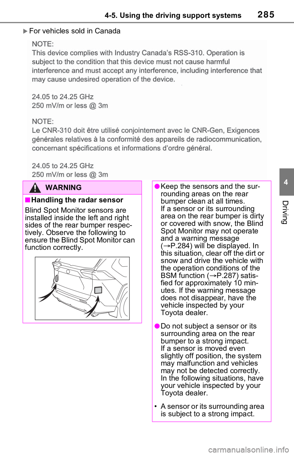 TOYOTA RAV4 HYBRID 2021 Owners Guide 2854-5. Using the driving support systems
4
Driving
For vehicles sold in Canada
WARNING
■Handling the radar sensor
Blind Spot Monitor sensors are
installed inside t he left and right
sides of t TOYOTA RAV4 HYBRID 2021 Owners Guide 2854-5. Using the driving support systems
4
Driving
For vehicles sold in Canada
WARNING
■Handling the radar sensor
Blind Spot Monitor sensors are
installed inside t he left and right
sides of t