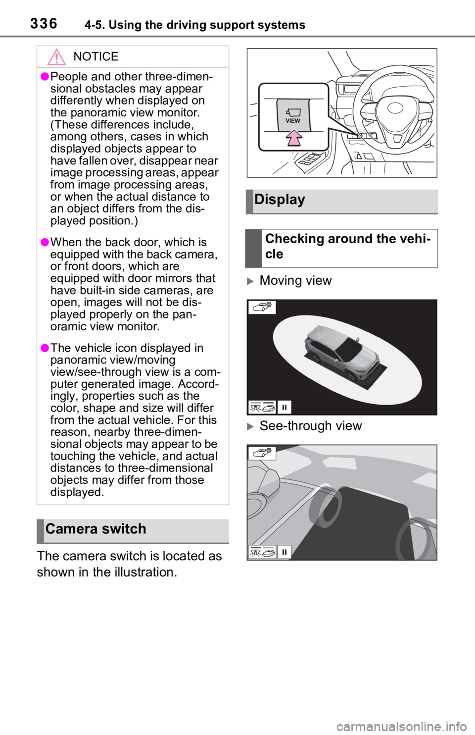 TOYOTA RAV4 HYBRID 2021 Owners Manual 3364-5. Using the driving support systems
The camera switch is located as
shown in the illustration.
Moving view
See-through view
NOTICE
●People and other three-dimen-
sional obstacles may ap TOYOTA RAV4 HYBRID 2021 Owners Manual 3364-5. Using the driving support systems
The camera switch is located as
shown in the illustration.
Moving view
See-through view
NOTICE
●People and other three-dimen-
sional obstacles may ap