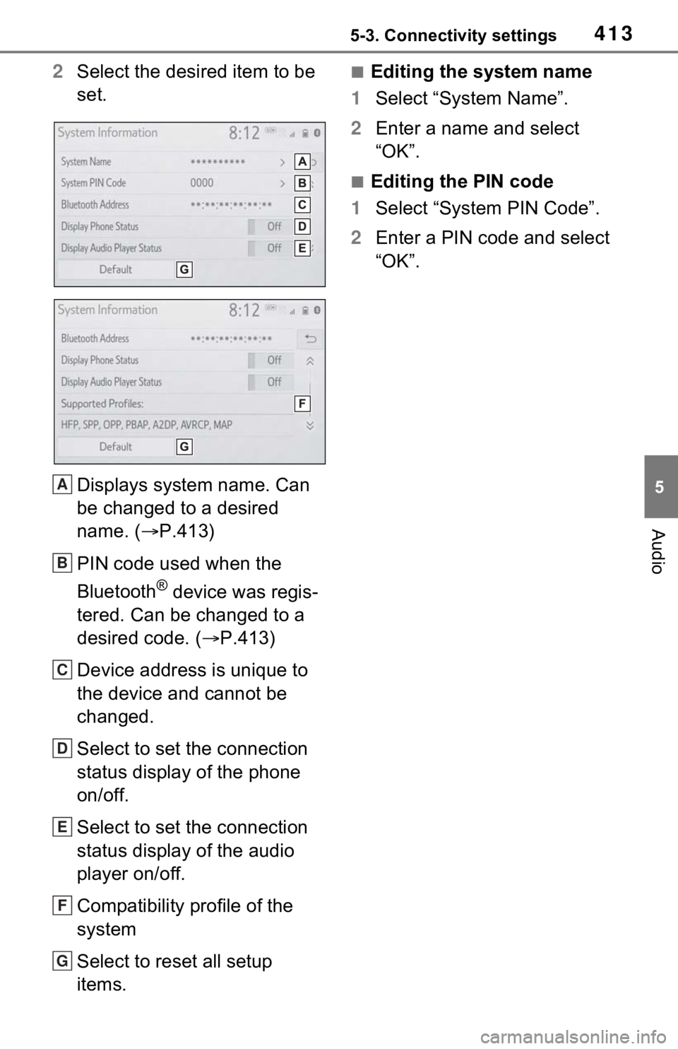 TOYOTA RAV4 HYBRID 2021 Owners Manual 4135-3. Connectivity settings
5
Audio
2Select the desired item to be
set.
Displays system name. Can
be changed to a desired
name. ( P.413)
PIN code used when the
Bluetooth
® device was regis-
TOYOTA RAV4 HYBRID 2021 Owners Manual 4135-3. Connectivity settings
5
Audio
2Select the desired item to be
set.
Displays system name. Can
be changed to a desired
name. ( P.413)
PIN code used when the
Bluetooth
® device was regis-