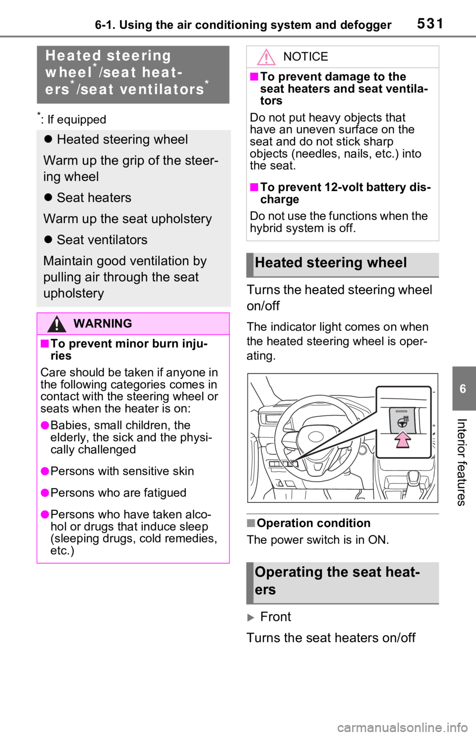 TOYOTA RAV4 HYBRID 2021 Owners Manual 5316-1. Using the air conditioning system and defogger
6
Interior features
*: If equipped
Turns the heated steering wheel
on/off
The indicator light comes on when
the heated steering wheel is oper-
TOYOTA RAV4 HYBRID 2021 Owners Manual 5316-1. Using the air conditioning system and defogger
6
Interior features
*: If equipped
Turns the heated steering wheel
on/off
The indicator light comes on when
the heated steering wheel is oper-