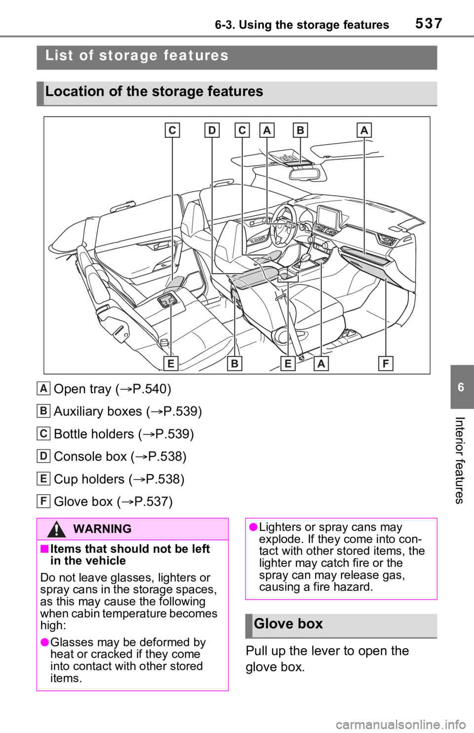 TOYOTA RAV4 HYBRID 2021 Owners Manual 5376-3. Using the storage features
6
Interior features
6-3.Using the storage features
Open tray (P.540)
Auxiliary boxes ( P.539)
Bottle holders ( P.539)
Console box ( P.538)
Cup holders ( TOYOTA RAV4 HYBRID 2021 Owners Manual 5376-3. Using the storage features
6
Interior features
6-3.Using the storage features
Open tray (P.540)
Auxiliary boxes ( P.539)
Bottle holders ( P.539)
Console box ( P.538)
Cup holders (