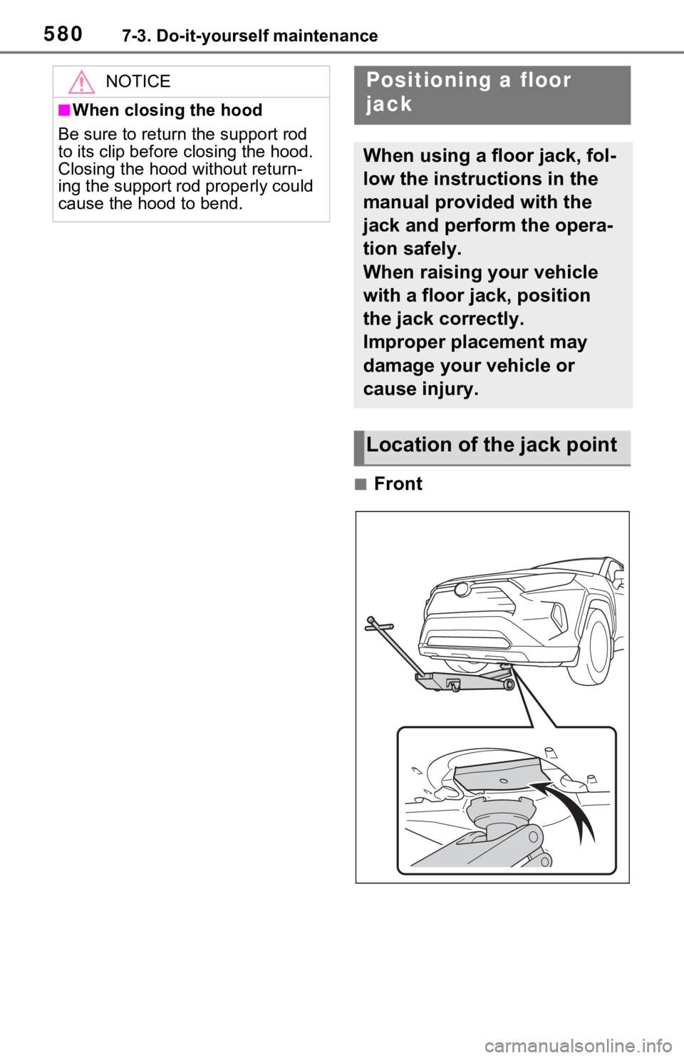 TOYOTA RAV4 HYBRID 2021 Owners Manual 5807-3. Do-it-yourself maintenance
■Front
NOTICE
■When closing the hood
Be sure to return the support rod
to its clip before closing the hood.
Closing the hood without return-
ing the support r TOYOTA RAV4 HYBRID 2021 Owners Manual 5807-3. Do-it-yourself maintenance
■Front
NOTICE
■When closing the hood
Be sure to return the support rod
to its clip before closing the hood.
Closing the hood without return-
ing the support r