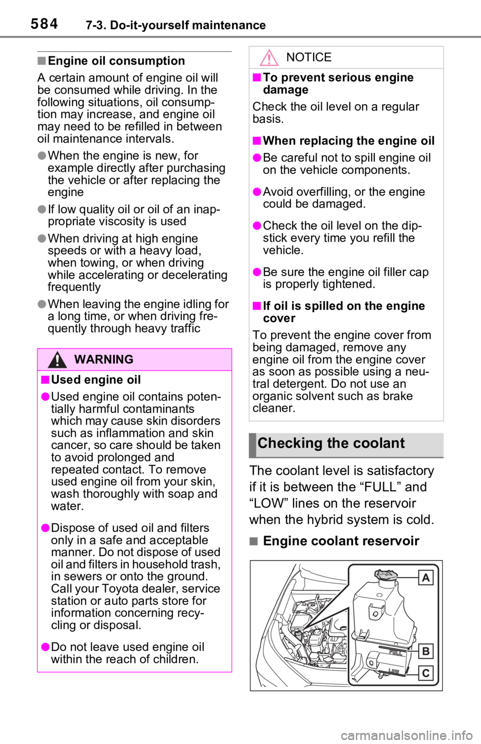 TOYOTA RAV4 HYBRID 2021 User Guide 5847-3. Do-it-yourself maintenance
■Engine oil consumption
A certain amount o f engine oil will 
be consumed while driving. In the 
following situatio ns, oil consump-
tion may increase, and engine 