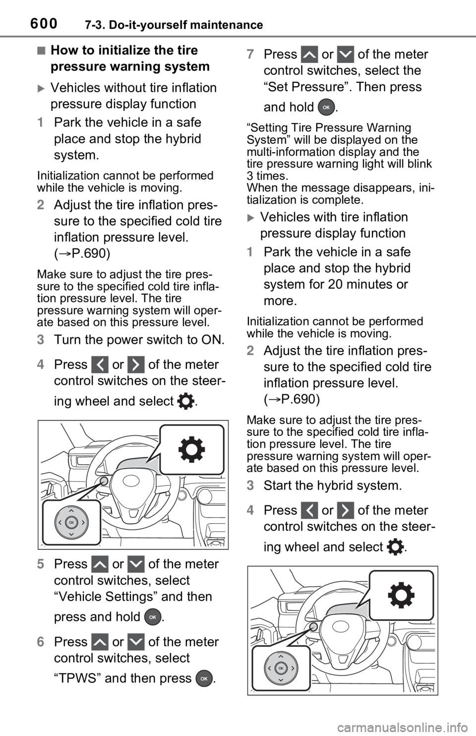TOYOTA RAV4 HYBRID 2021 Service Manual 6007-3. Do-it-yourself maintenance
■How to initialize the tire
pressure warning system
Vehicles without tire inflation
pressure display function
1 Park the vehicle in a safe
place and stop the TOYOTA RAV4 HYBRID 2021 Service Manual 6007-3. Do-it-yourself maintenance
■How to initialize the tire
pressure warning system
Vehicles without tire inflation
pressure display function
1 Park the vehicle in a safe
place and stop the