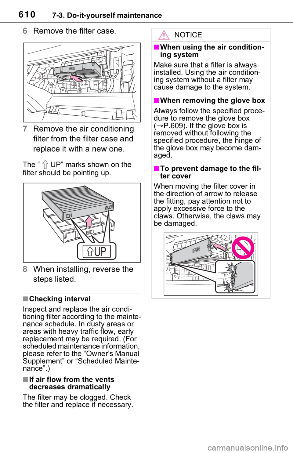 TOYOTA RAV4 HYBRID 2021 Owners Manual 6107-3. Do-it-yourself maintenance
6Remove the filter case.
7 Remove the air conditioning
filter from the filter case and
replace it with a new one.
The “ UP” marks shown on the
filter should b TOYOTA RAV4 HYBRID 2021 Owners Manual 6107-3. Do-it-yourself maintenance
6Remove the filter case.
7 Remove the air conditioning
filter from the filter case and
replace it with a new one.
The “ UP” marks shown on the
filter should b