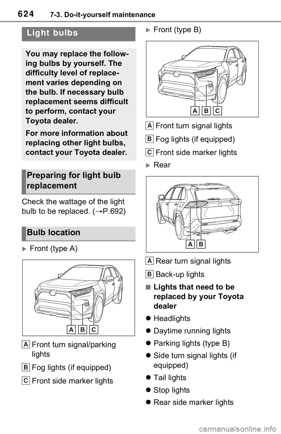 TOYOTA RAV4 HYBRID 2021  Owners Manual 6247-3. Do-it-yourself maintenance
Check the wattage of the light 
bulb to be replaced. ( P.692)
Front (type A)
Front turn signal/parking 
lights
Fog lights (if equipped)
Front side marker light
