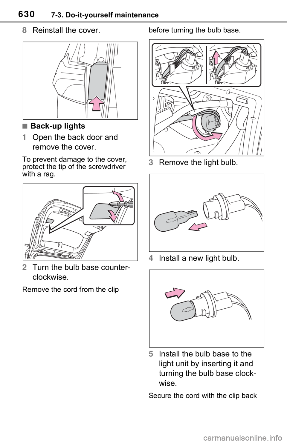 TOYOTA RAV4 HYBRID 2021  Owners Manual 6307-3. Do-it-yourself maintenance
8Reinstall the cover.
■Back-up lights
1 Open the back door and 
remove the cover.
To prevent damag e to the cover, 
protect the tip of the screwdriver 
with a rag.